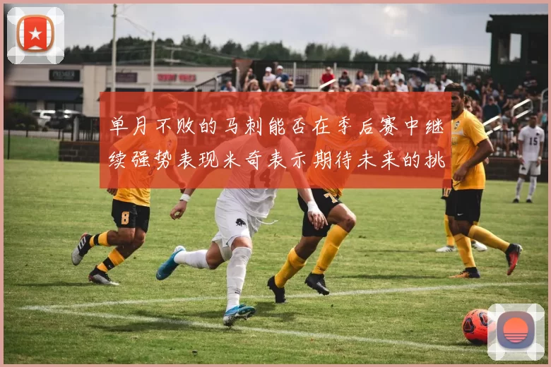 单月不败的马刺能否在季后赛中继续强势表现米奇表示期待未来的挑战