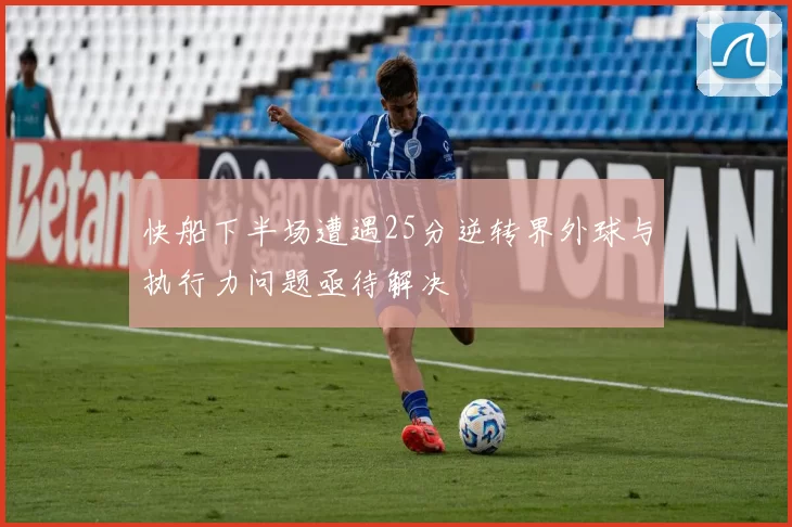 快船下半场遭遇25分逆转界外球与执行力问题亟待解决
